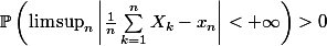 \mathbb{P}\left(\limsup_n\left|\frac{1}{n} \sum_{k=1}^{n}{X_k}-x_n\right| <+\infty \right)>0